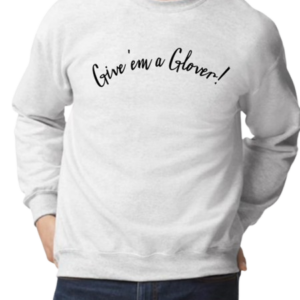 A model wearing a white sweatshirt with the words "Give 'em a Glover!" written in black script in the shape of an arc across the chest.