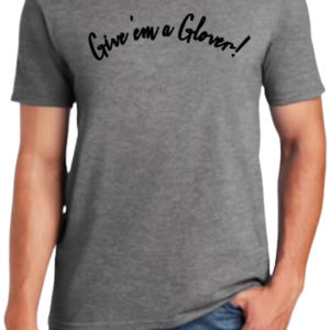 A model wearing a gray t-shirt with the words "Give 'em a Glover!" written in black script in the shape of an arc across the chest.